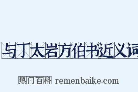 与丁太岩方伯书近义词是什么意思的图片